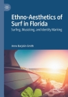 Ethno-Aesthetics of Surf in Florida: Surfing, Musicking, and Identity Marking By Anne Barjolin-Smith Cover Image