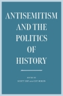 Antisemitism and the Politics of History (The Tauber Institute Series for the Study of European Jewry) By Scott Ury (Editor), Guy Miron (Editor) Cover Image