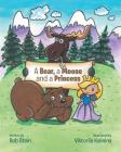 A Bear, a Moose and a Princess By Bob Stein, Viktoriia Kalinina (Illustrator) Cover Image