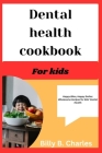 Dental health Cookbook For kids: Happy Bites, Happy Smiles: Wholesome Recipes for Kids' Dental Health Cover Image