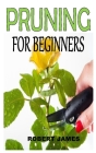 Pruning for Beginners: Discover the complete guides on everything you need to know about pruning By Robert James Cover Image