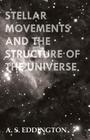 Stellar Movements and the Structure of the Universe By Arthur Stanley Eddington, A. S. Eddington Cover Image