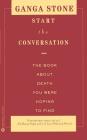 Start the Conversation: The Book About Death You Were Hoping to Find By Ganga Stone Cover Image