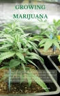 Growing Marijuana: The Ultimate Step-by-Step Guide On How to Grow Marijuana Indoors & Outdoors, Produce Mind-Blowing Weed, and Even Start Cover Image