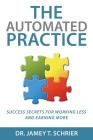 The Automated Practice: Success Secrets for Working Less and Earning More Cover Image