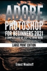 Adobe Photoshop for Beginners 2021: A Complete Step by Step Pictorial Guide for Beginners with Tips & Tricks to Learn and Master All New Features in A By Ernest Woodruff Cover Image