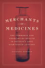 Merchants of Medicines: The Commerce and Coercion of Health in Britain’s Long Eighteenth Century By Zachary Dorner Cover Image