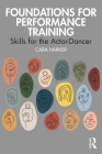 Foundations for Performance Training: Skills for the Actor-Dancer By Cara Harker Cover Image
