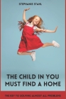 The child in you must find a home: The key to solving almost all problems By Nancy Rose (Translator), Stephanie Stahl Cover Image