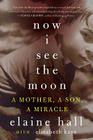 Now I See the Moon: A Mother, a Son, a Miracle Cover Image