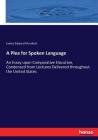 A Plea for Spoken Language: An Essay upon Comparative Elocution, Condensed from Lectures Delivered throughout the United States By James Edward Murdoch Cover Image