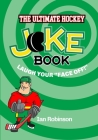 The Ultimate Hockey Joke Book: Laugh Your Face Off By Ian Robinson Cover Image