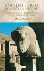 Ancient Persia in Western History: Hellenism and the Representation of the Achaemenid Empire (International Library of Iranian Studies #47) By Sasan Samiei Cover Image