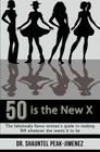 50 is the New X: The fabulously fierce woman's guide to making 50 whatever she wants it to be By Shauntel Peak-Jimenez Cover Image