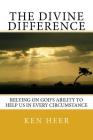 The Divine Difference: Relying on God's Ability to Help Us in Every Circumstance By Ken Heer Cover Image