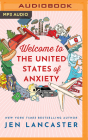 Welcome to the United States of Anxiety: Observations from a Reforming Neurotic By Jen Lancaster, Jen Lancaster (Read by) Cover Image