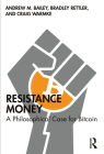 Resistance Money: A Philosophical Case for Bitcoin By Andrew M. Bailey, Bradley Rettler, Craig Warmke Cover Image