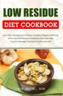 Low Residue Diet Cookbook: Low Fibre Recipes and Dietary Guide for People Suffering From Gastrointestinal Problems Like Diarrhea, Crohn's Disease Cover Image