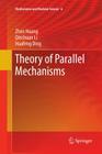 Theory of Parallel Mechanisms (Mechanisms and Machine Science #6) By Zhen Huang, Qinchuan Li, Huafeng Ding Cover Image