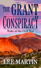 The Grant Conspiracy: Wake of the Civil War By Lee Martin Cover Image
