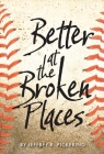 Better at the Broken Places By Jeffrey R. Pickering Cover Image