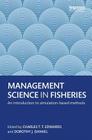 Management Science in Fisheries: An Introduction to Simulation-Based Methods (Earthscan Oceans) By Charles T. T. Edwards (Editor), Dorothy J. Dankel (Editor) Cover Image