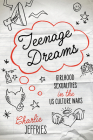 Teenage Dreams: Girlhood Sexualities in the U.S. Culture Wars By Charlie Jeffries Cover Image