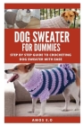 Dog Sweaters for Dummies: Step by Step Guide to Crocheting Dog Sweaters with Ease Cover Image