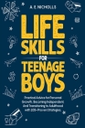 Life Skills for Teenage Boys: Practical Advice for Personal Growth, Becoming Independent, and Transitioning to Adulthood with 100+ Proven Strategies By A. E. Nicholls Cover Image