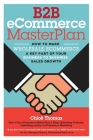 B2B eCommerce MasterPlan: How to Make Wholesale eCommerce A Key Part of Your Business to Business Sales Growth By Paul Dorey (Foreword by), Chloe Thomas Cover Image