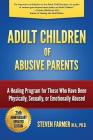 Adult Children of Abusive Parents: A Healing Program for Those Who Have Been Physically, Sexually, or Emotionally Abused By Steven Farmer M. a. Cover Image