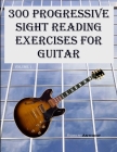 300 Progressive Sight Reading Exercises for Guitar Cover Image