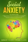 Social Anxiety: The Complete Guide to Talk to anyone, Improve Your Social Skills and Conversation Abilities. Anxiety solution and Conf By Ryan Clark, Grace Harris Cover Image