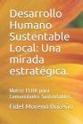 Desarrollo Humano Sustentable Local: Una Mirada Estratégica.: Matriz Flor Para Comunidades Sustentables. By Elsy del Carmen Godoy Crespo, Fidel Moreno Briceno Cover Image