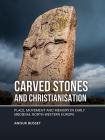 Carved Stones and Christianisation: Place, Movement and Memory in Early Medieval North-Western Europe Cover Image