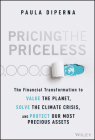 Pricing the Priceless: The Financial Transformation to Value the Planet, Solve the Climate Crisis, and Protect Our Most Precious Assets By Paula DiPerna Cover Image