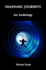 Shamanic Journeys: An Anthology By Michael Drake Cover Image