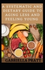 A Systematic And Dietary Guide To Aging Less And Feeling Young Cover Image