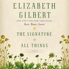 The Signature of All Things By Elizabeth Gilbert, Juliet Stevenson (Read by) Cover Image