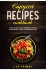 Copycat recipes cookbook: Learn to make 82 of your most famous restaurants' copycat recipes at home By Lisa Ramsey Cover Image