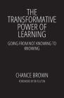 The Transformative Power of Learning: Going from Not Knowing to Knowing By Chance Brown Cover Image