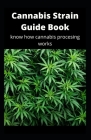 Cannabis Strain Guide Book: Know How Cannabis Processing Works Cover Image