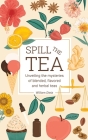 Spill The Tea: Unveiling The Mysteries Of Blended, Flavored, And Herbal Teas By William Dietz Cover Image