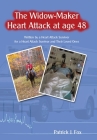 The Widow-Maker Heart Attack at Age 48: Written by a Heart Attack Survivor for a Heart Attack Survivor and Their Loved Ones Cover Image