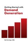 Getting Started with Demand Generation: Developing an All-Star Marketing Strategy to Supercharge Growth and Minimize Risk By Matt Berringer Cover Image