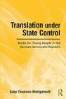 Translation Under State Control: Books for Young People in the German Democratic Republic (Children's Literature and Culture) By Gaby Thomson-Wohlgemuth Cover Image