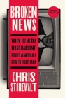 Broken News: Why the Media Rage Machine Divides America and How to Fight Back By Chris Stirewalt Cover Image