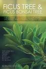 Ficus Tree and Ficus Bonsai Tree. The Complete Guide to Growing, Pruning and Caring for Ficus. Top Varieties: Benjamina, Ginseng, Retusa, Microcarpa, By Bernard Brook Cover Image