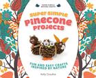 Super Simple Pinecone Projects: Fun and Easy Crafts Inspired by Nature: Fun and Easy Crafts Inspired by Nature (Super Simple Nature Crafts) By Kelly Doudna Cover Image
