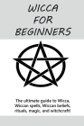 Wicca for Beginners: The ultimate guide to Wicca, Wiccan spells, Wiccan beliefs, rituals, magic, and witchcraft! By Stephanie Mills Cover Image